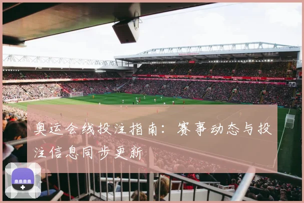 奥运会线投注指南:赛事动态与投注信息同步更新